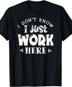 I Don't Know I Just Work Here Classic Shirt