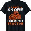 I Don't Snore I Dream I'm a Tractor Classic Shirt