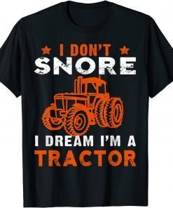 I Don't Snore I Dream I'm a Tractor Classic Shirt