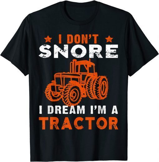 I Don't Snore I Dream I'm a Tractor Classic Shirt