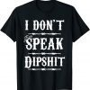 I Don't Speak DIPSHIT Gift Shirt