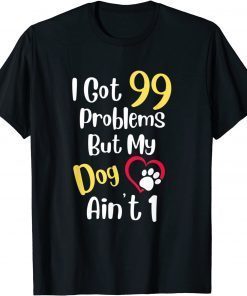 I Got 99 Problems But My Dog Ain't One Cute Dog Lover Classic Shirt