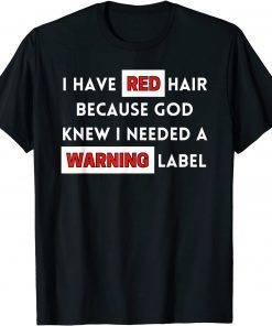 I Have Red Hair Because God Knows I Need A Warning Label Unisex Shirt