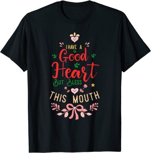 I Have a Good Heart But Bless This Mouth Gift Shirt