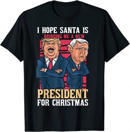 I Hope Santa Is Bringing Me A New President For Christmas Unisex Shirt