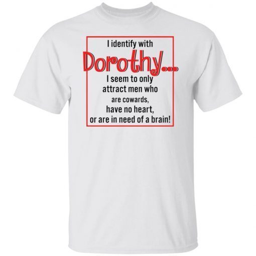 I Identify With Dorothy I Seem To Only Attract Unisex shirt