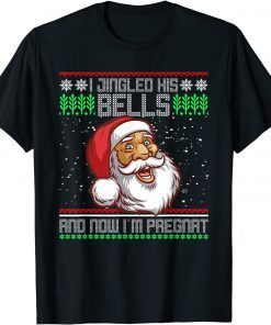 I Jingled His Bells And Now I'm Pregnant Ugly Xmas Sweater Gift Shirt