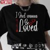 I Just Wanna Be Loved Heart Classic shirt