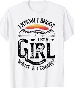 I Know I Shoot Like A Girl Want A Lesson Archer Archery Unisex Shirt