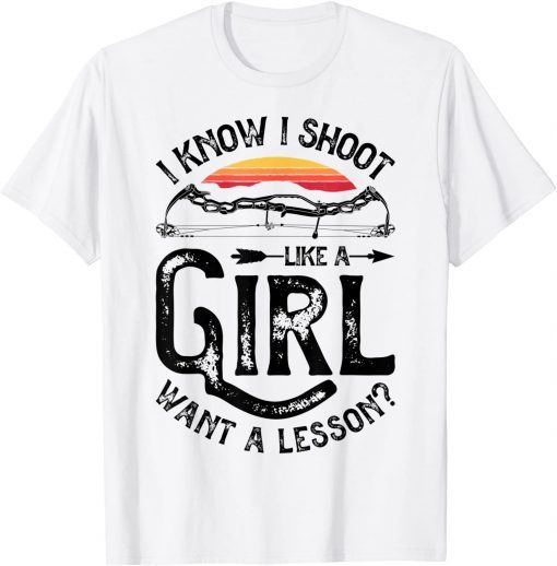 I Know I Shoot Like A Girl Want A Lesson Archer Archery Unisex Shirt