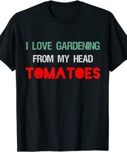 I LOVE GARDENING FROM MY HEAD TOMATOES Gardener Garden Unisex Shirt