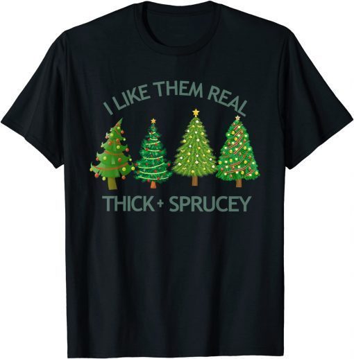 I Like Them Real Thick And Sprucey Christmas Tree Unisex Shirt