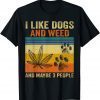 I Like weed My Dog And Maybe 3 People Gift Shirt