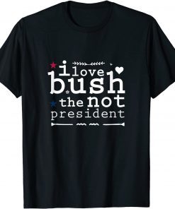 I Love Bush The Not President Classic Shirt