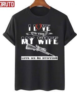 I Love It When My Wife Lets Me Go Hunting Gift Shirt