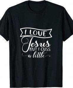 I Love Jesus But I Cuss A Little Faith Love Christian Pray Unisex Shirt