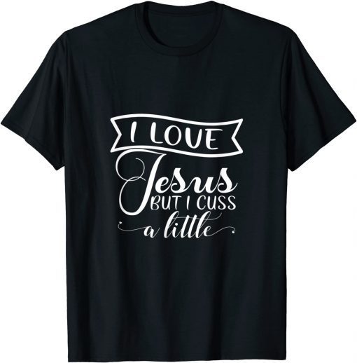 I Love Jesus But I Cuss A Little Faith Love Christian Pray Unisex Shirt