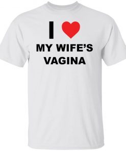 I Love My Wife’s Vagina Official shirt