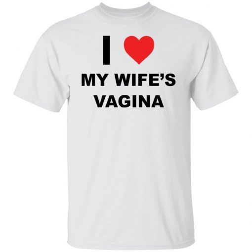 I Love My Wife’s Vagina Official shirt