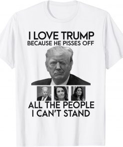 I Love Trump Because He Pisses Off All The People Limited T-Shirt