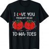 I Love You From My Head Tomatoes Valentine's Day Classic Shirt