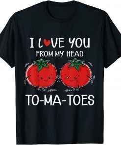 I Love You From My Head Tomatoes Valentine's Day Classic Shirt