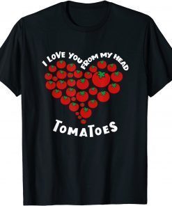 I Love You From My Head Tomatoes Valentine's Outfit Classic Shirt