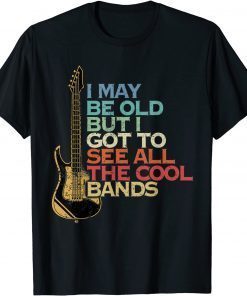 I May Not Be Old But I Got To See All The Cool Bands Guitar Classic Shirt