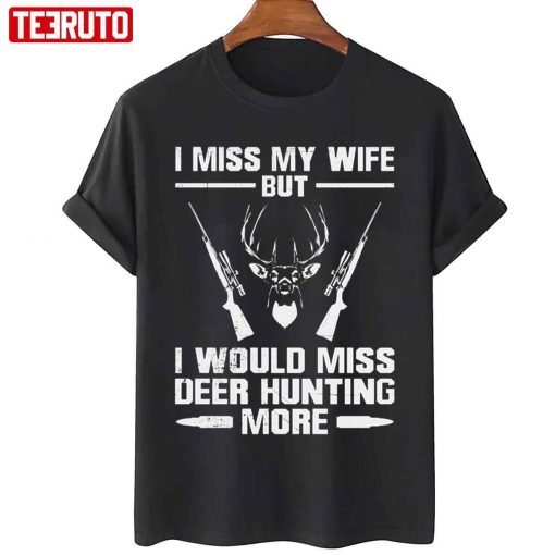 I Miss My Wife But I Would Miss Deer Hunting More Gift Shirt