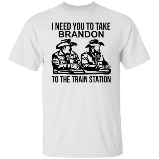 I Need You To Take Brandon To The Train Station Official shirt