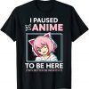 I Paused My Anime To Be Here Kawaii Anime Teen Girl Otaku Unisex Shirt