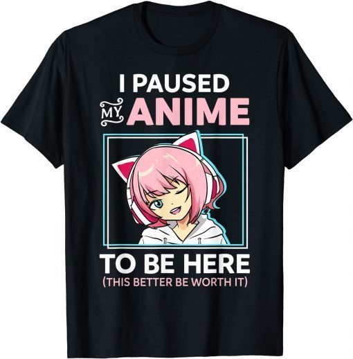 I Paused My Anime To Be Here Kawaii Anime Teen Girl Otaku Unisex Shirt