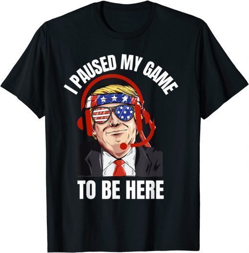 I Paused My Game To Be Here Joke Sarcasm Trump Classic Shirt