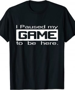 I Paused My Game Video Games Console Gaming Gamer Gift Shirt