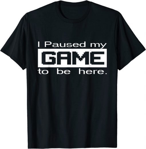 I Paused My Game Video Games Console Gaming Gamer Gift Shirt