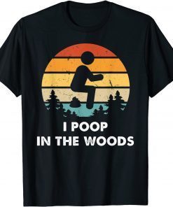 I Poop In The Woods Funny Outdoors T-Shirt