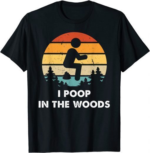 I Poop In The Woods Funny Outdoors T-Shirt