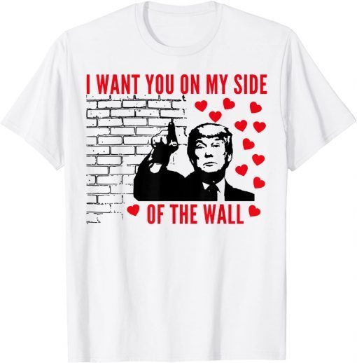 I Want You On My Side Of The Wall Donald Trump Valentines Classic T-Shirt