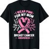 I Wear Pink For My Mom Breast Cancer Awareness Gift Shirt