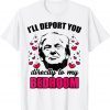 I Will Deport You Directly To My Bedroom Trump Valentines Classic Shirt