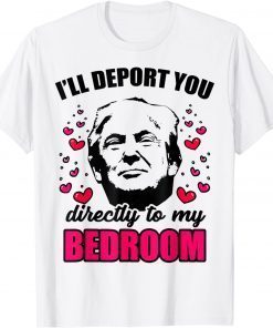 I Will Deport You Directly To My Bedroom Trump Valentines Classic Shirt