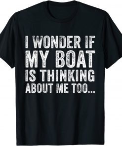 I Wonder if My Boat Thinks About Me Too Motor Boating Gift Shirt