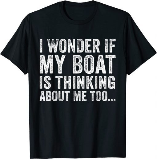 I Wonder if My Boat Thinks About Me Too Motor Boating Gift Shirt