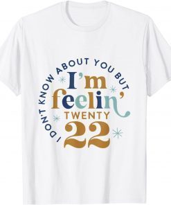 I don't know about you but I'm feeling Twenty 22 Gift Shirt