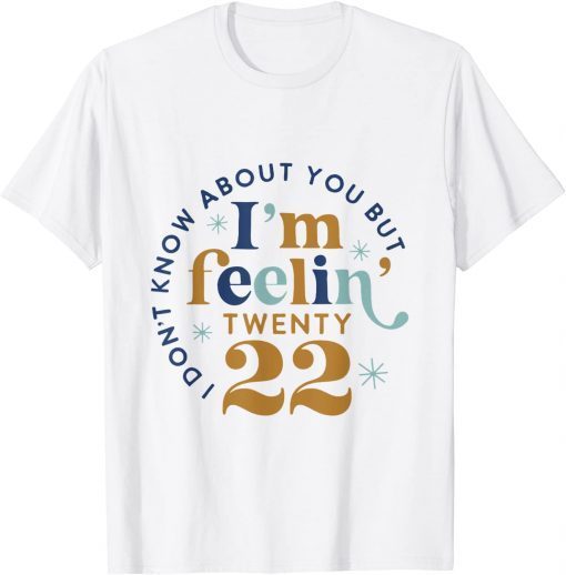 I don't know about you but I'm feeling Twenty 22 Gift Shirt