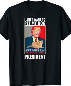 I just want to Pet My Cat Pretend Trump is Still President T-Shirt