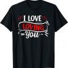 I love loving you Valentine's Day Love Hearts Limited Shirt