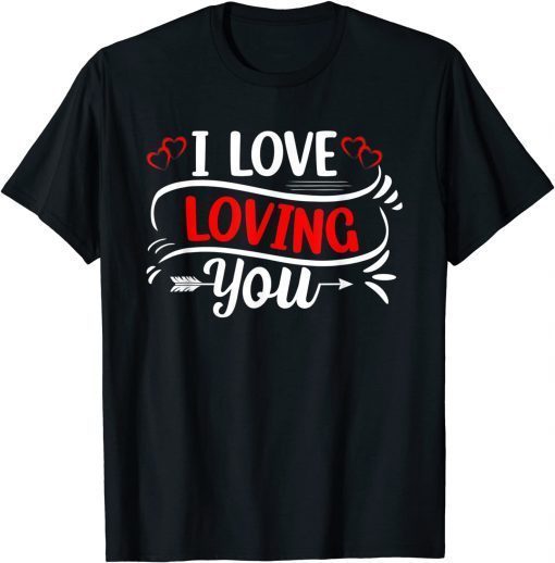 I love loving you Valentine's Day Love Hearts Limited Shirt