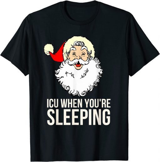 ICU When You're Sleeping, ICU Nurse Christmas 2022 Shirt