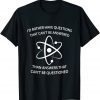 I'd Rather Have Questions That Can't Be Answered Then Answer Unisex T-Shirt